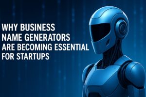 Why Business Name Generators Are Essential for Startups in 2025 | AI Name Generator Benefits